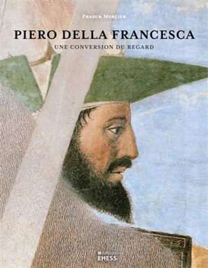 Piero della Francesca : une conversion du regard - Franck Mercier