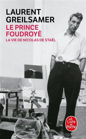 Le prince foudroyé : la vie de Nicolas de Staël - Laurent Greilsamer