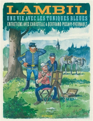 Une vie avec Les Tuniques bleues : entretiens avec Christelle & Bertrand Pissavy-Yvernault - Willy Lambil