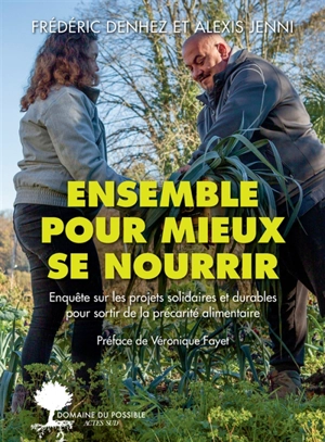 Ensemble pour mieux se nourrir : enquête sur les projets solidaires et durables pour sortir de la précarité alimentaire - Frédéric Denhez