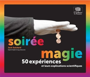 Soirée magie : 50 expériences et leurs explications scientifiques - Jack Guichard
