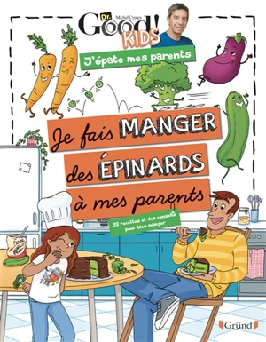 Je fais manger des épinards à mes parents : 50 recettes et des conseils pour bien manger - Dr Good