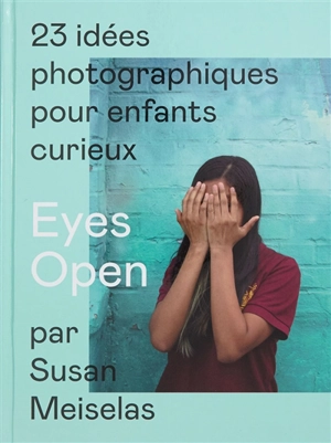 Eyes open : 23 idées photographiques pour enfants curieux - Susan Meiselas