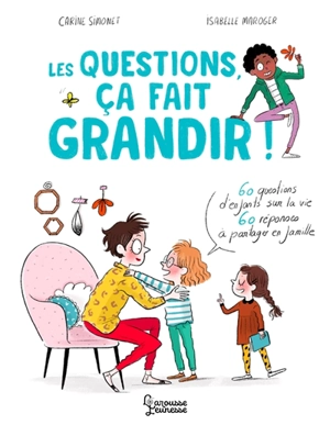 Les questions, ça fait grandir ! : 60 questions d'enfants sur la vie, 60 réponses à partager en famille - Carine Simonet
