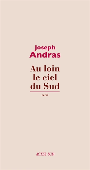 Au loin le ciel du sud : récit - Joseph Andras