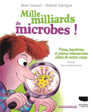 Mille milliards de microbes ! : virus, bactéries et autres minuscules alliés de notre corps - Marc Giraud