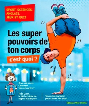 Les super pouvoirs de ton corps, c'est quoi ? : sport, sciences, jeux et quiz