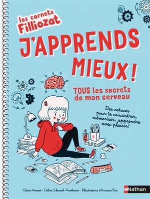 J'apprends mieux ! : tous les secrets de mon cerveau : des astuces pour te concentrer, mémoriser, apprendre avec plaisir ! - Claire Marsot