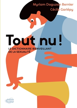 Tout nu ! : le dictionnaire bienveillant de la sexualité - Myriam Daguzan Bernier