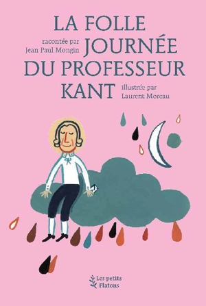 La folle journée du professeur Kant : d'après la vie et l'oeuvre d'Emmanuel Kant - Jean-Paul Mongin