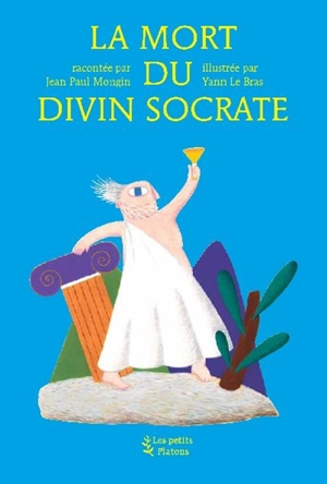 La mort du divin Socrate : d'après l'Apologie de Socrate, Criton et Phédon de Platon - Jean-Paul Mongin