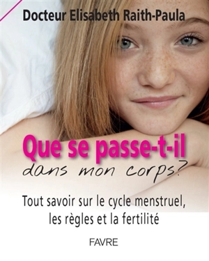 Que se passe-t-il dans mon corps ? : tout savoir sur le cycle menstruel, les règles et la fertilité - Elisabeth Raith-Paula