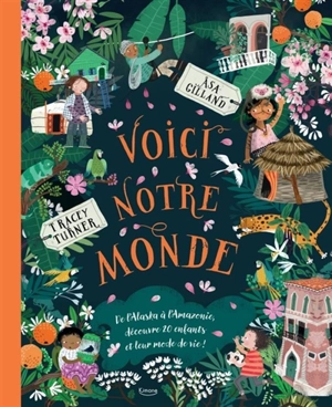 Voici notre monde : de l'Alaska à l'Amazonie, découvre 20 enfants et leur mode de vie ! - Tracey Turner