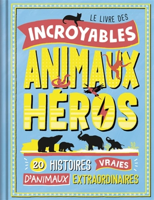 Le livre des incroyables animaux héros : 20 histoires vraies d'animaux extraordinaires - Camilla De la Bedoyere