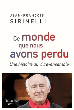 Ce monde que nous avons perdu : une histoire du vivre-ensemble - Jean-François Sirinelli