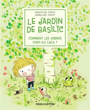 Le jardin de Basilic. Vol. 1. Comment les arbres font-ils caca ? - Sébastien Perez