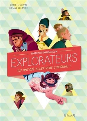 Portraits d'audacieux explorateurs : ils ont osé aller vers l'inconnu ! - Brigitte Coppin