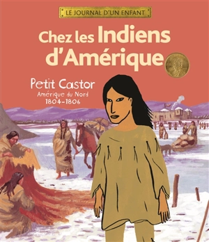 Chez les Indiens d'Amérique : Petit Castor, Amérique du Nord, 1804-1806 - Annick Foucrier