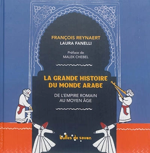 La grande histoire du monde arabe : de l'Empire romain au Moyen Age - François Reynaert