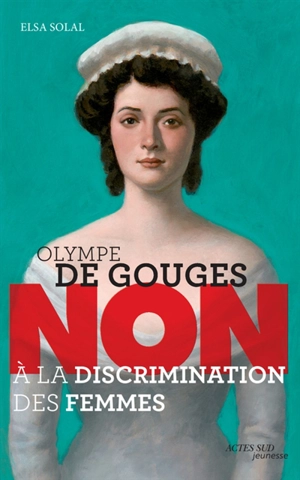 Olympe de Gouges : non à la discrimination des femmes - Elsa Solal