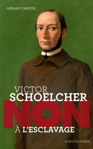 Victor Schoelcher : non à l'esclavage - Gérard Dhôtel