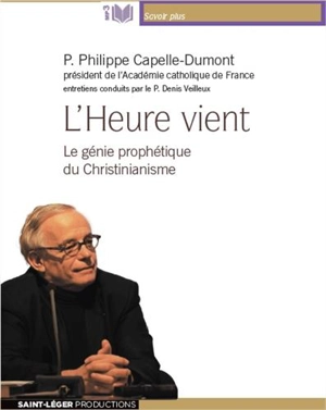 L'heure vient : le génie prophétique du christianisme - Philippe Capelle-Dumont