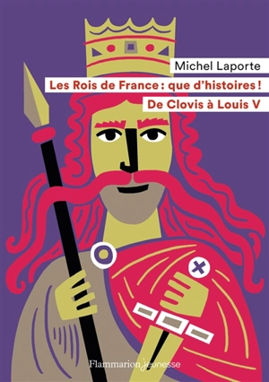 Les rois de France, que d'histoires ! : de Clovis à Louis V - Michel Laporte