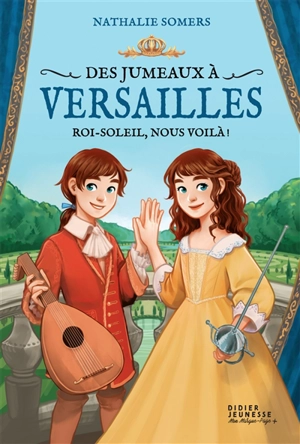 Des jumeaux à Versailles. Vol. 1. Roi-Soleil, nous voilà ! - Nathalie Somers