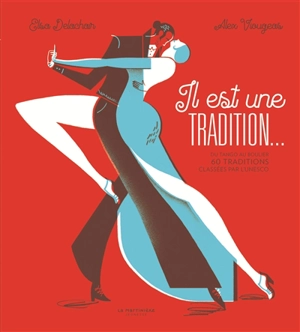 Il est une tradition... : du tango au boulier, 60 traditions classées par l'Unesco - Elsa Delachair