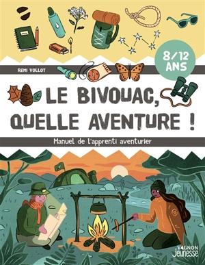Le bivouac, quelle aventure ! : manuel de l'apprenti aventurier : 8-12 ans - Rémi Vollot