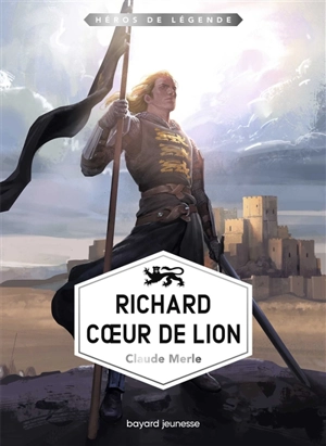 Héros de légende. Vol. 8. Richard Coeur de Lion - Claude Merle