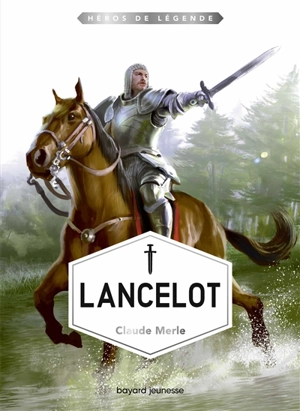 Héros de légende. Vol. 7. Lancelot - Claude Merle