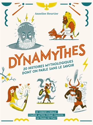 Dynamythes : 20 histoires mythologiques dont on parle sans le savoir : de Cerbère à Dédale, comédie, action, poème, chanson... un travail de titan ! - Annelise Heurtier