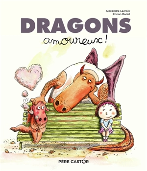 Dragons amoureux ! - Alexandre Lacroix