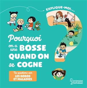 Explique moi... Pourquoi on a une bosse quand on se cogne ? : tes questions sur les bobos et maladies - Agnès Besson