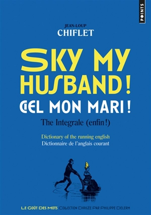 Sky my husband ! the integrale (enfin !) : dictionary of the running English. Ciel mon mari ! l'intégrale : dictionnaire de l'anglais courant - Jean-Loup Chiflet