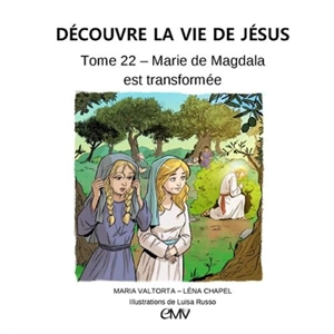 Découvre la vie de Jésus. Vol. 22. Marie de Magdala est transformée - Maria Valtorta