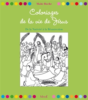 Coloriages de la vie de Jésus : de la Nativité à la Résurrection - Maïte Roche