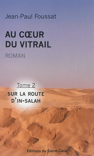 Au coeur du vitrail. Vol. 2. Sur la route d'In-Salah - Jean-Paul Foussat