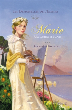 Les demoiselles de l'Empire. Vol. 4. Marie à la lumière de Naples - Gwenaële Barussaud