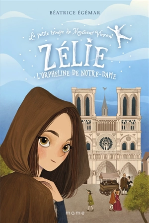 La petite troupe de Monsieur Vincent. Vol. 2. Zélie, l'orpheline de Notre-Dame - Béatrice Egémar