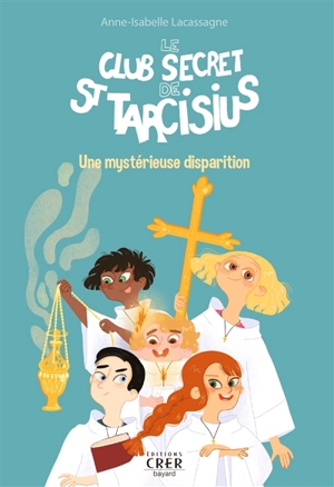 Le club secret de saint Tarcisius. Vol. 1. Une mystérieuse disparition - Anne-Isabelle Lacassagne