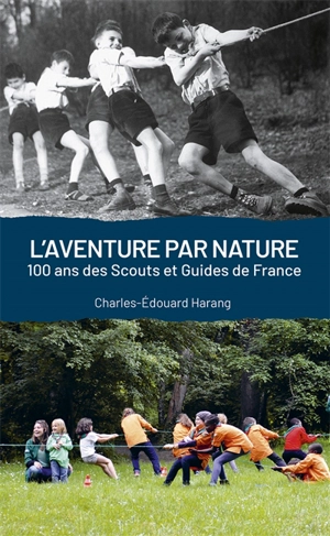 L'aventure par nature : 100 ans des Scouts et Guides de France - Charles-Edouard Harang