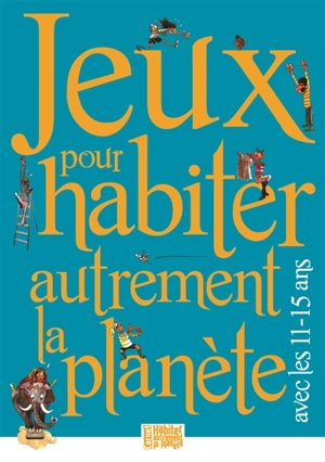 Jeux pour habiter autrement la planète : avec les 11-15 ans - Elise Dilet