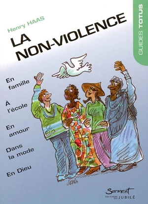 La non-violence : en famille, dans la rue, à l'école, en amour, dans la mode, dans les médias et en Dieu - Henry Haas