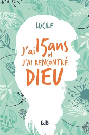 J'ai 15 ans et j'ai rencontré Dieu - Lucile