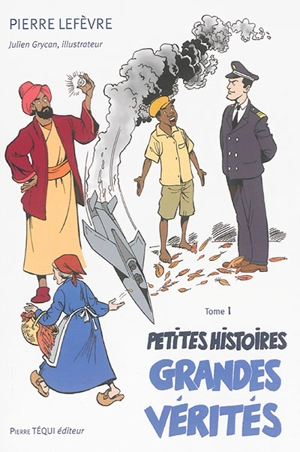Petites histoires, grandes vérités. Vol. 1 - Pierre Lefèvre