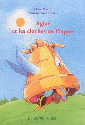 Aglaé et les cloches de Pâques - Claire Maurin