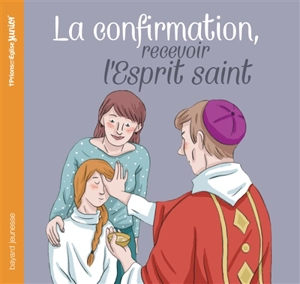 La confirmation : recevoir l'Esprit saint - Anne-Sophie Du Bouëtiez