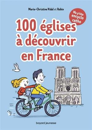 Ma p'tite encyclo catho. 100 églises à découvrir en France - Marie-Christine Vidal